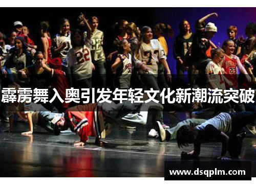 霹雳舞入奥引发年轻文化新潮流突破