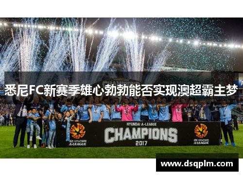 悉尼FC新赛季雄心勃勃能否实现澳超霸主梦