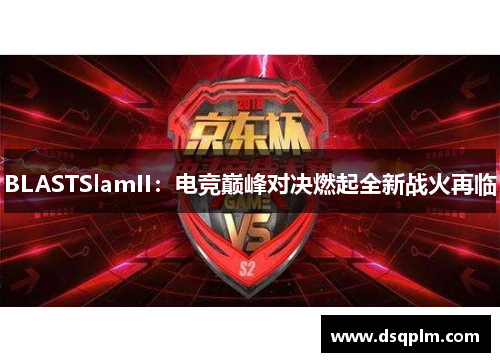 BLASTSlamII：电竞巅峰对决燃起全新战火再临