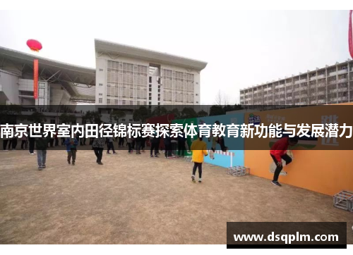 南京世界室内田径锦标赛探索体育教育新功能与发展潜力