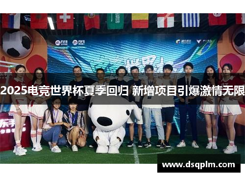 2025电竞世界杯夏季回归 新增项目引爆激情无限