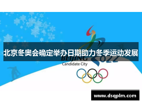 北京冬奥会确定举办日期助力冬季运动发展